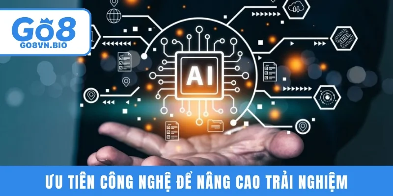Ưu tiên công nghệ để nâng cao trải nghiệm người chơi