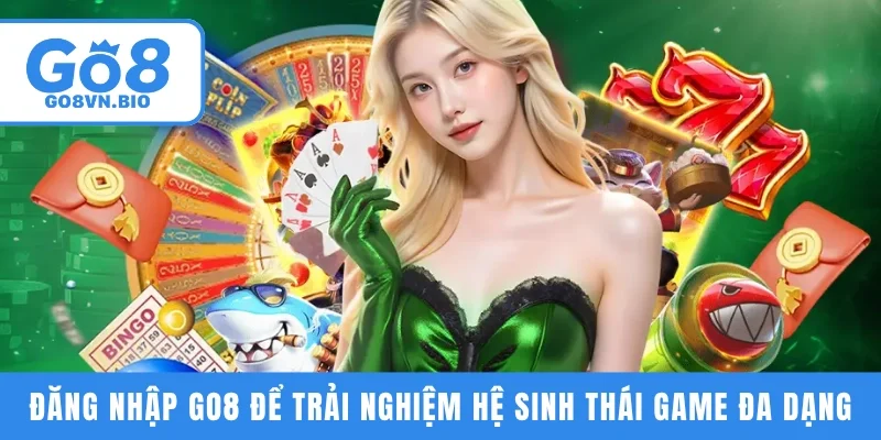 Đăng nhập GO8 để trải nghiệm hệ sinh thái game đa dạng