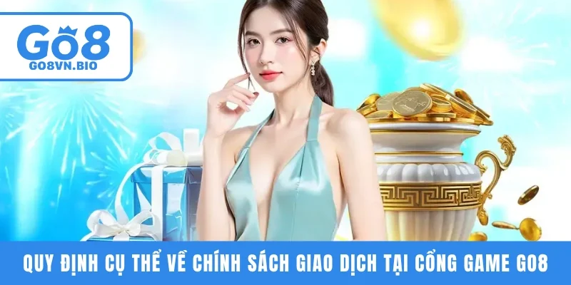 Quy định cụ thể về chính sách giao dịch tại cổng game GO8