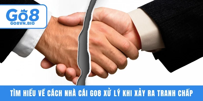 Tìm hiểu về cách nhà cái GO8 xử lý khi xảy ra tranh chấp