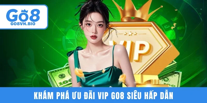 Khám phá ưu đãi VIP GO8 siêu hấp dẫn