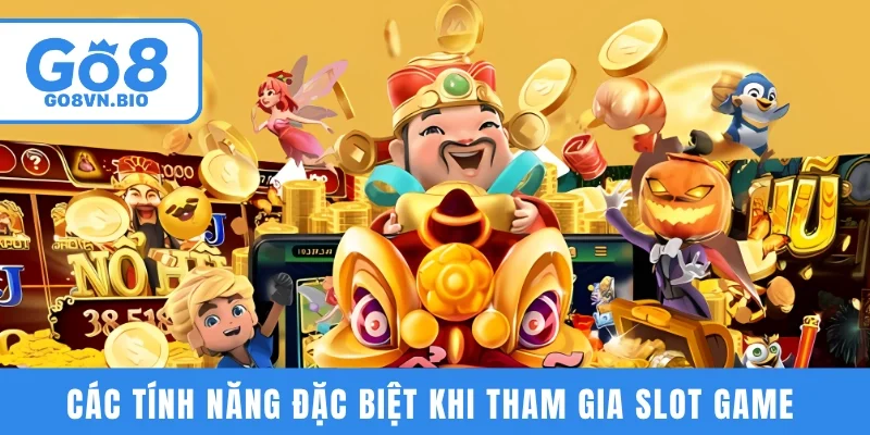Các tính năng đặc biệt khi tham gia slot game