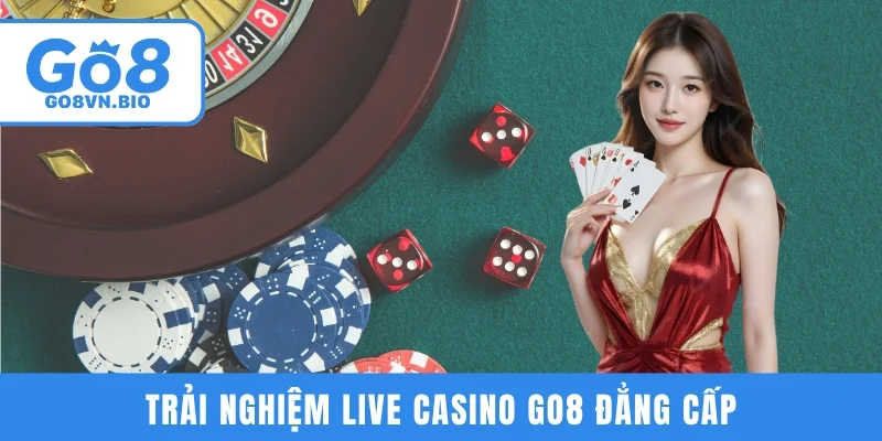 Trải nghiệm Live Casino GO8 đẳng cấp