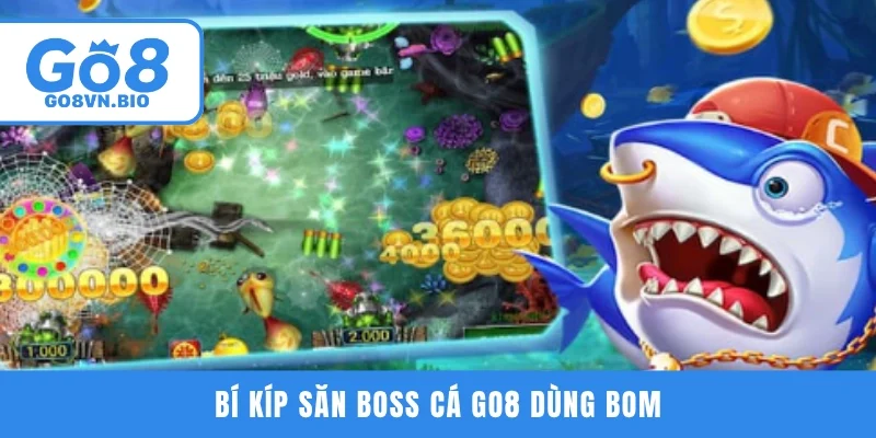 Bí kíp săn boss cá GO8 dùng bom