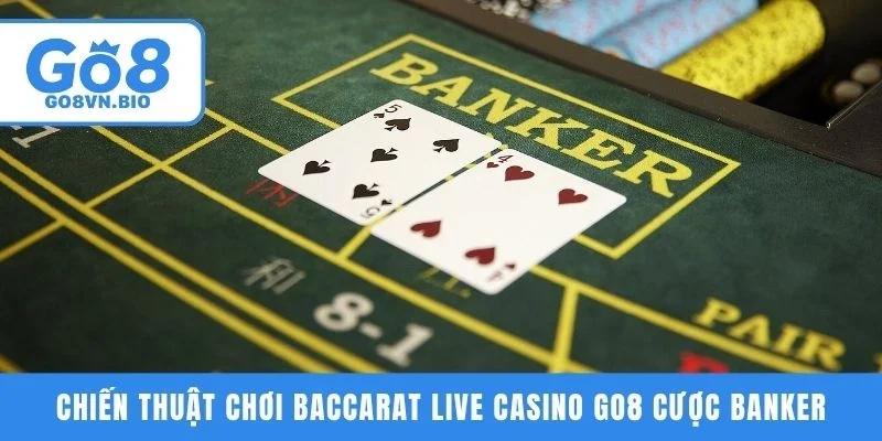 Chiến thuật chơi Baccarat Live Casino GO8 cược banker