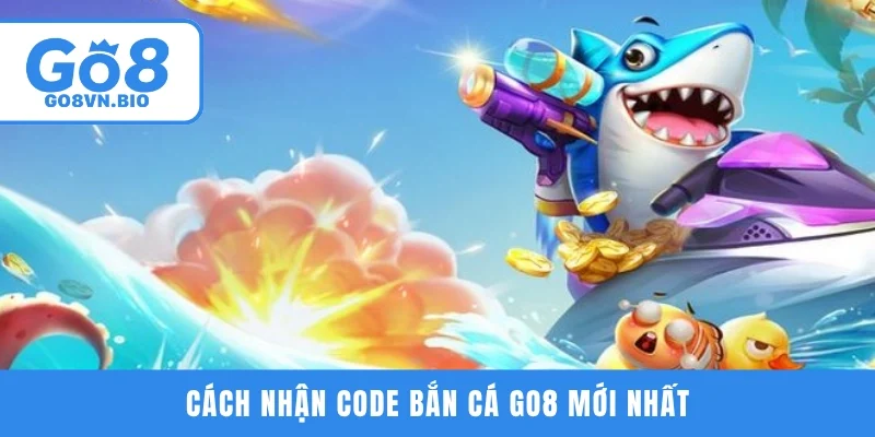 Cách nhận code bắn cá GO8 mới nhất