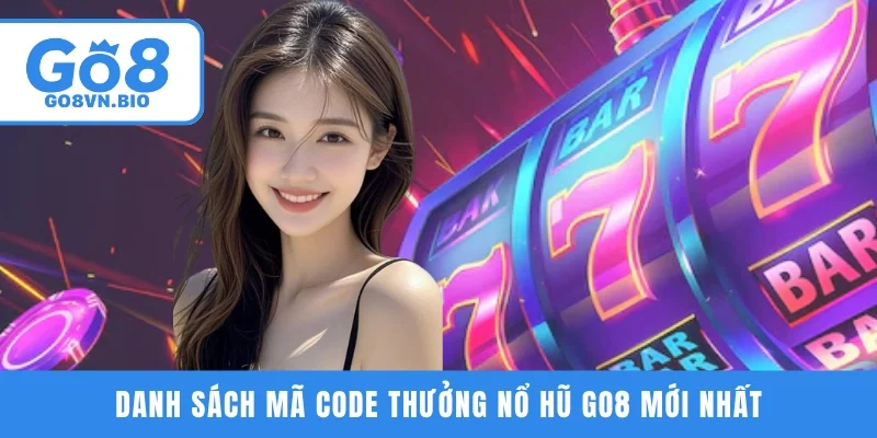 Danh sách mã code thưởng nổ hũ GO8 mới nhất